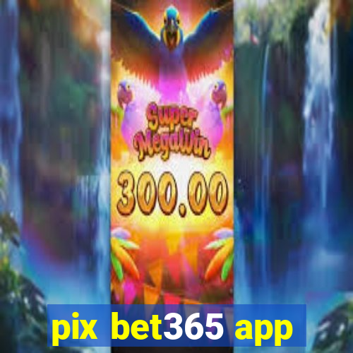 pix bet365 app